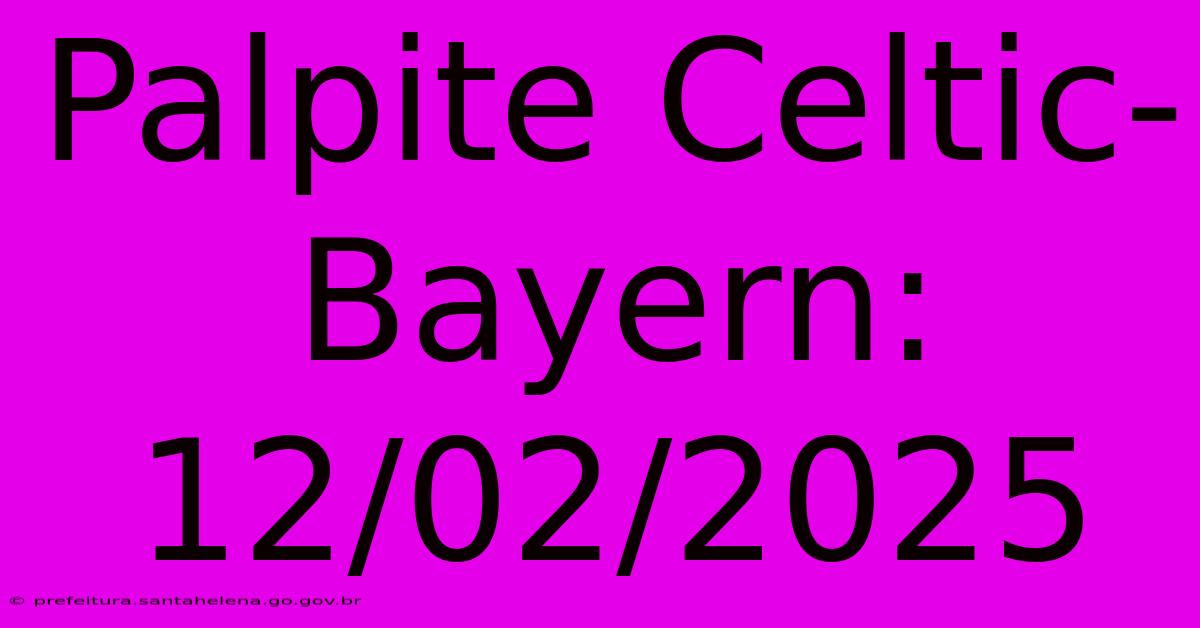 Palpite Celtic-Bayern: 12/02/2025 Palpite Celtic-Bayern: 12/02/2025