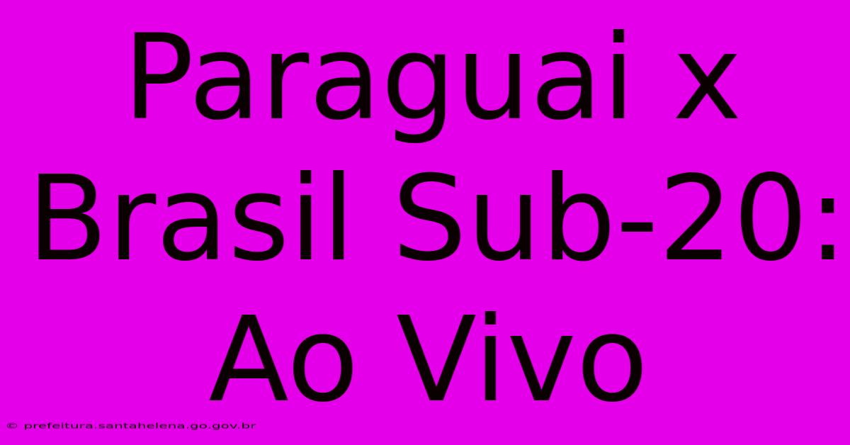 Paraguai X Brasil Sub-20: Ao Vivo Paraguai X Brasil Sub-20: Ao Vivo
