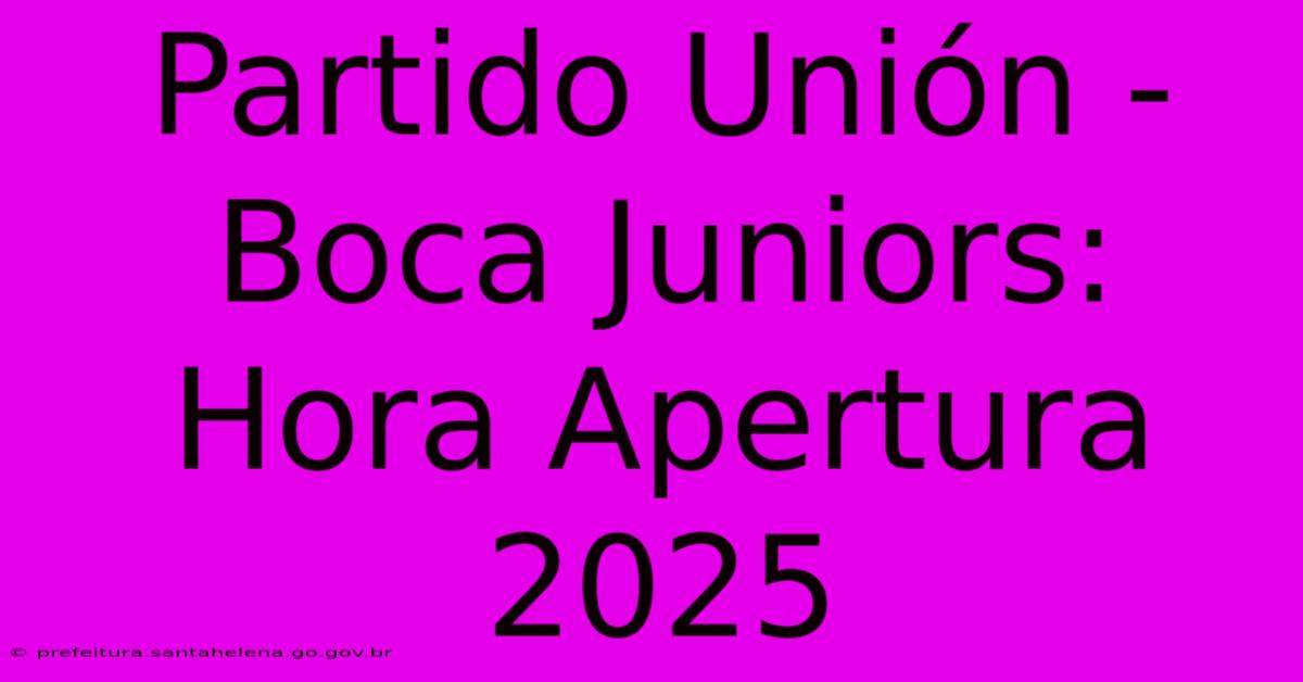 Partido Unión - Boca Juniors: Hora Apertura 2025