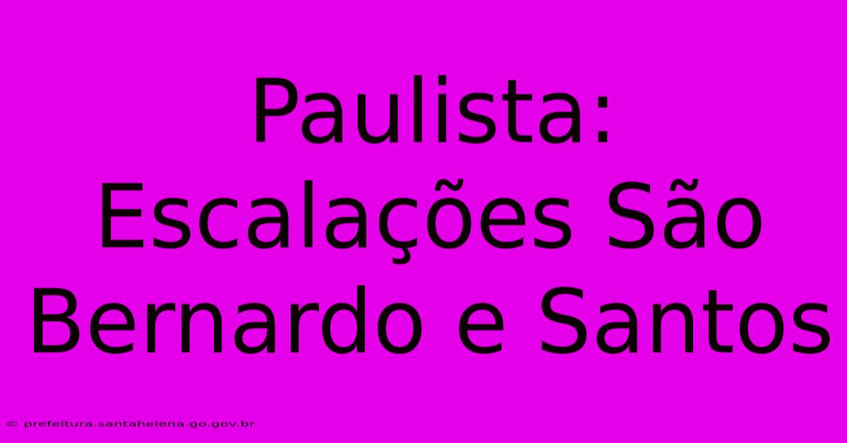 Paulista: Escalações São Bernardo E Santos