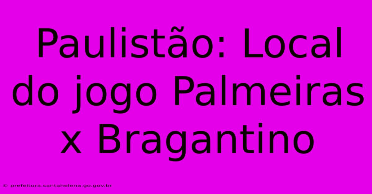 Paulistão: Local Do Jogo Palmeiras X Bragantino