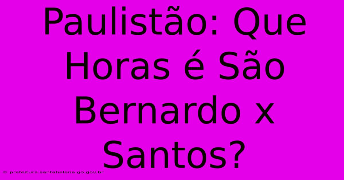 Paulistão: Que Horas É São Bernardo X Santos?