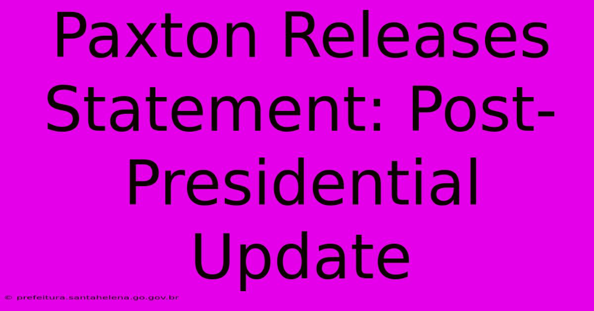 Paxton Releases Statement: Post-Presidential Update