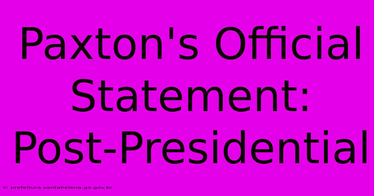 Paxton's Official Statement: Post-Presidential