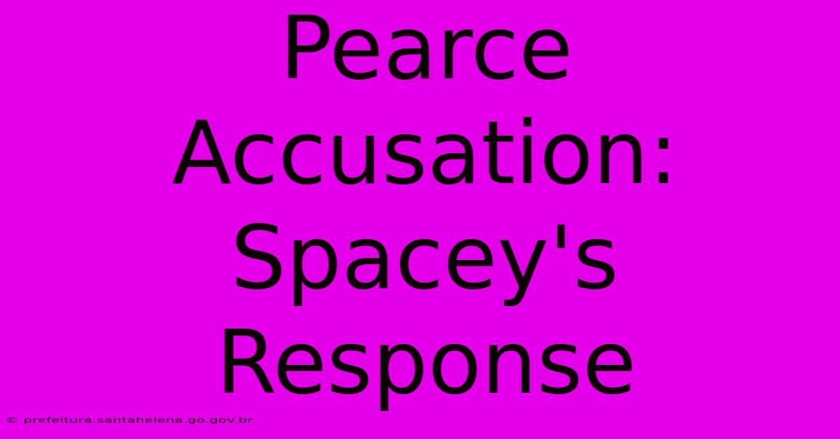 Pearce Accusation: Spacey's Response Pearce Accusation: Spacey's Response