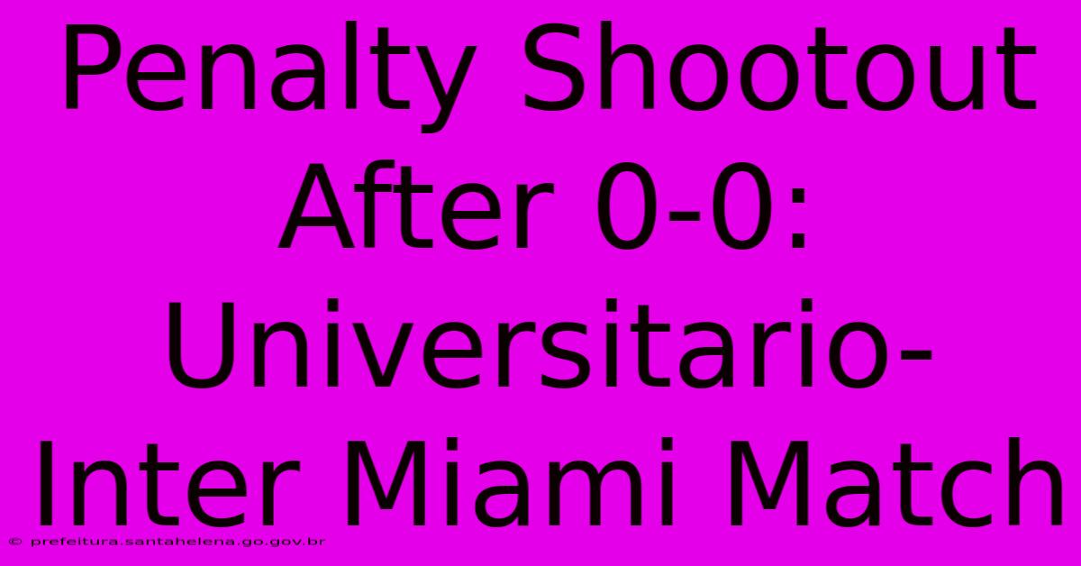 Penalty Shootout After 0-0: Universitario-Inter Miami Match