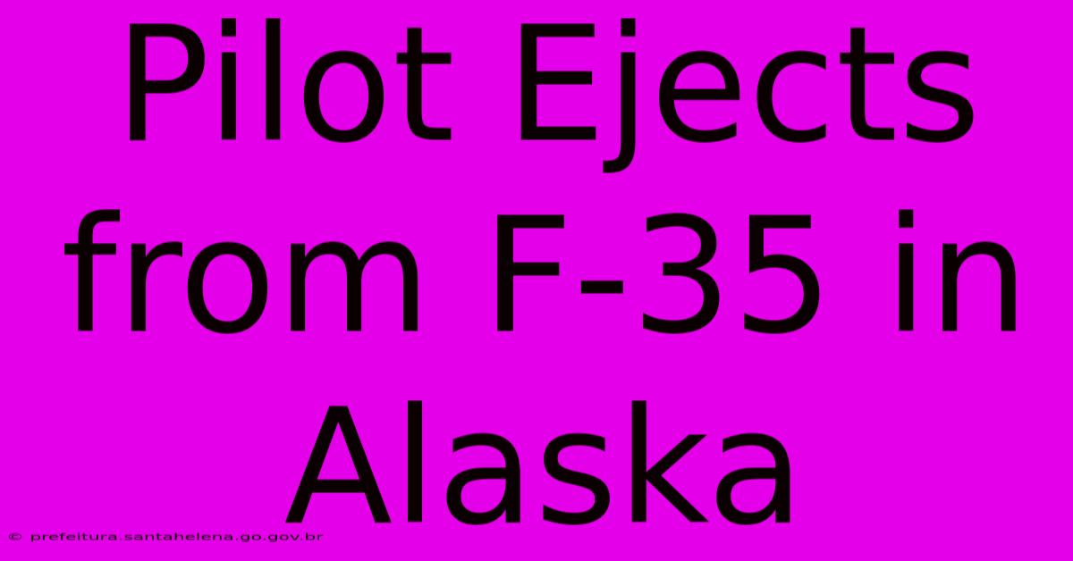 Pilot Ejects From F-35 In Alaska