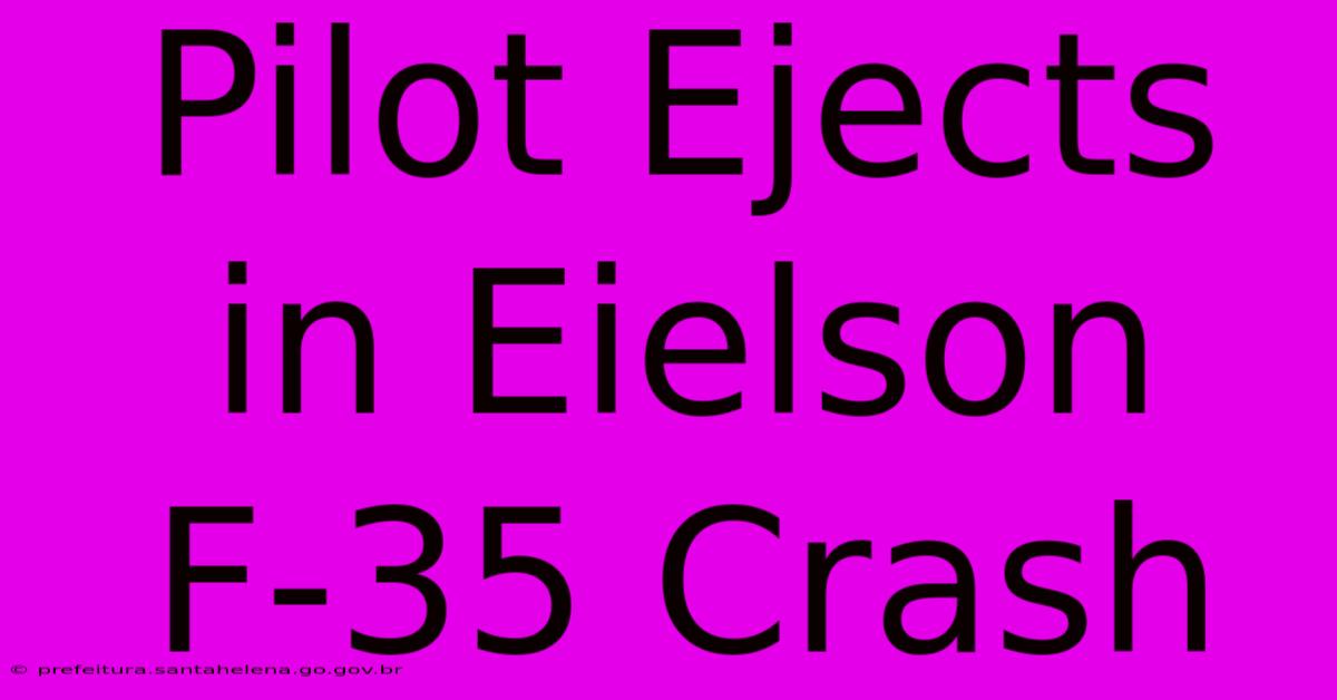 Pilot Ejects In Eielson F-35 Crash