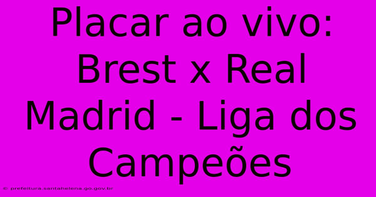 Placar Ao Vivo: Brest X Real Madrid - Liga Dos Campeões