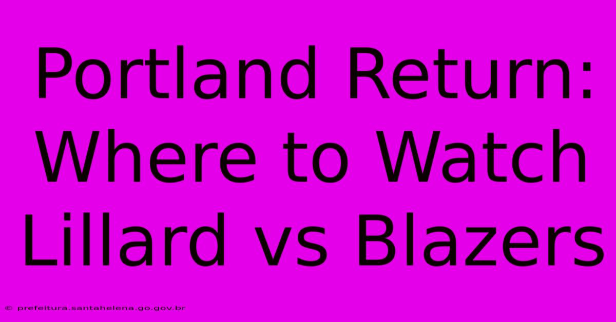 Portland Return: Where To Watch Lillard Vs Blazers