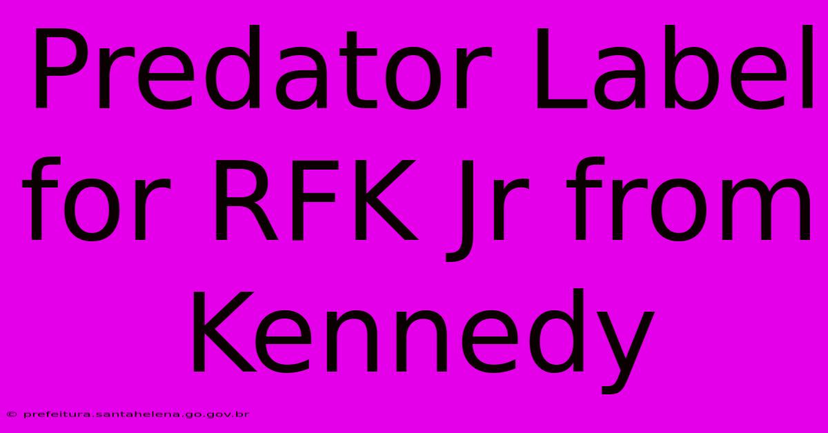 Predator Label For RFK Jr From Kennedy