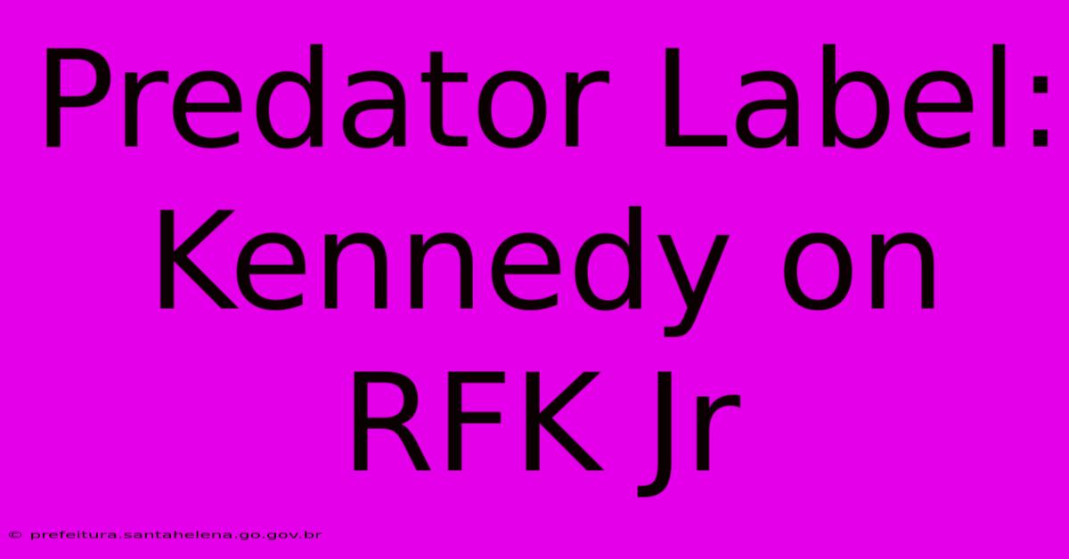 Predator Label: Kennedy On RFK Jr