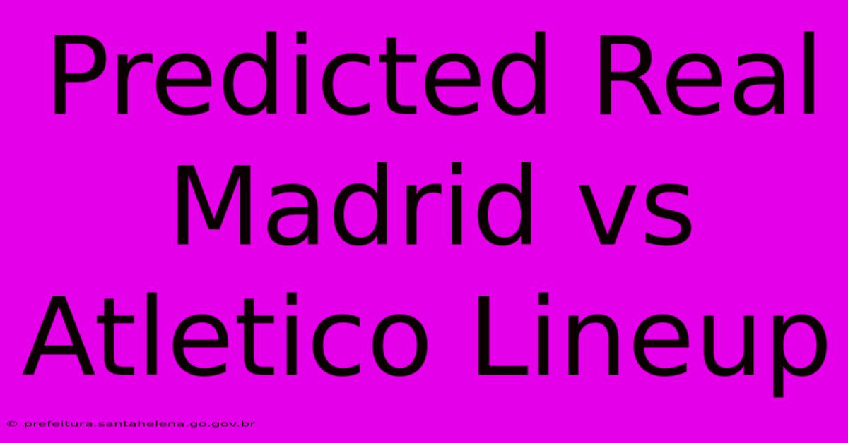 Predicted Real Madrid Vs Atletico Lineup Predicted Real Madrid Vs Atletico Lineup