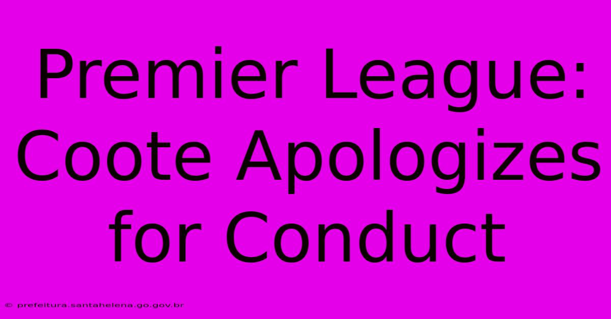 Premier League: Coote Apologizes For Conduct Premier League: Coote Apologizes For Conduct