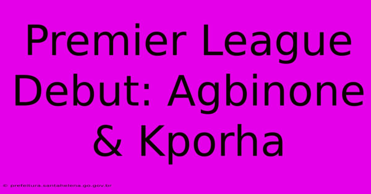 Premier League Debut: Agbinone & Kporha Premier League Debut: Agbinone & Kporha