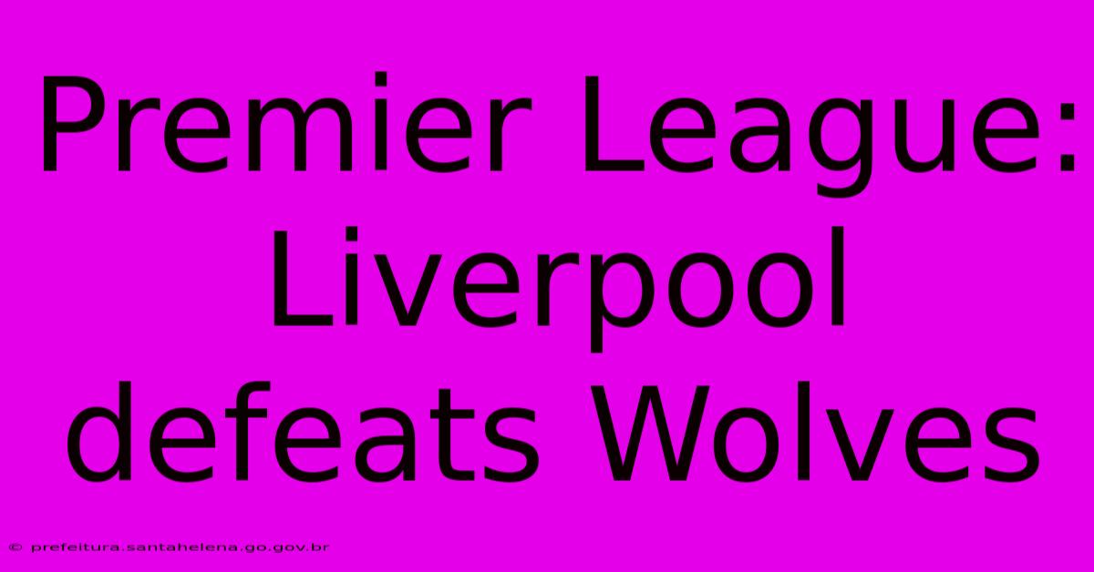 Premier League: Liverpool Defeats Wolves Premier League: Liverpool Defeats Wolves