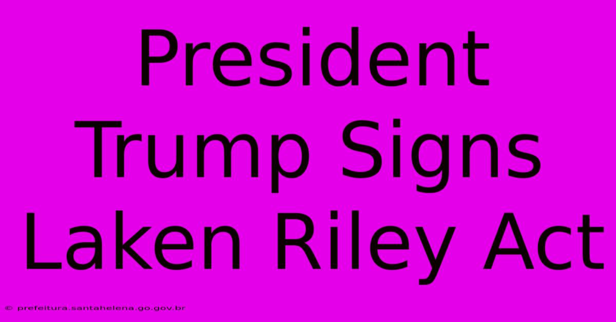 President Trump Signs Laken Riley Act