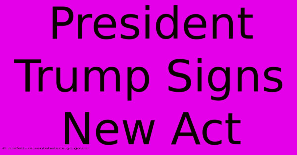 President Trump Signs New Act