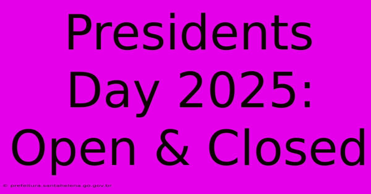 Presidents Day 2025: Open & Closed