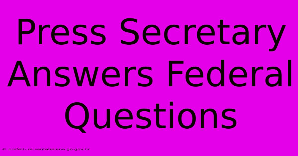 Press Secretary Answers Federal Questions