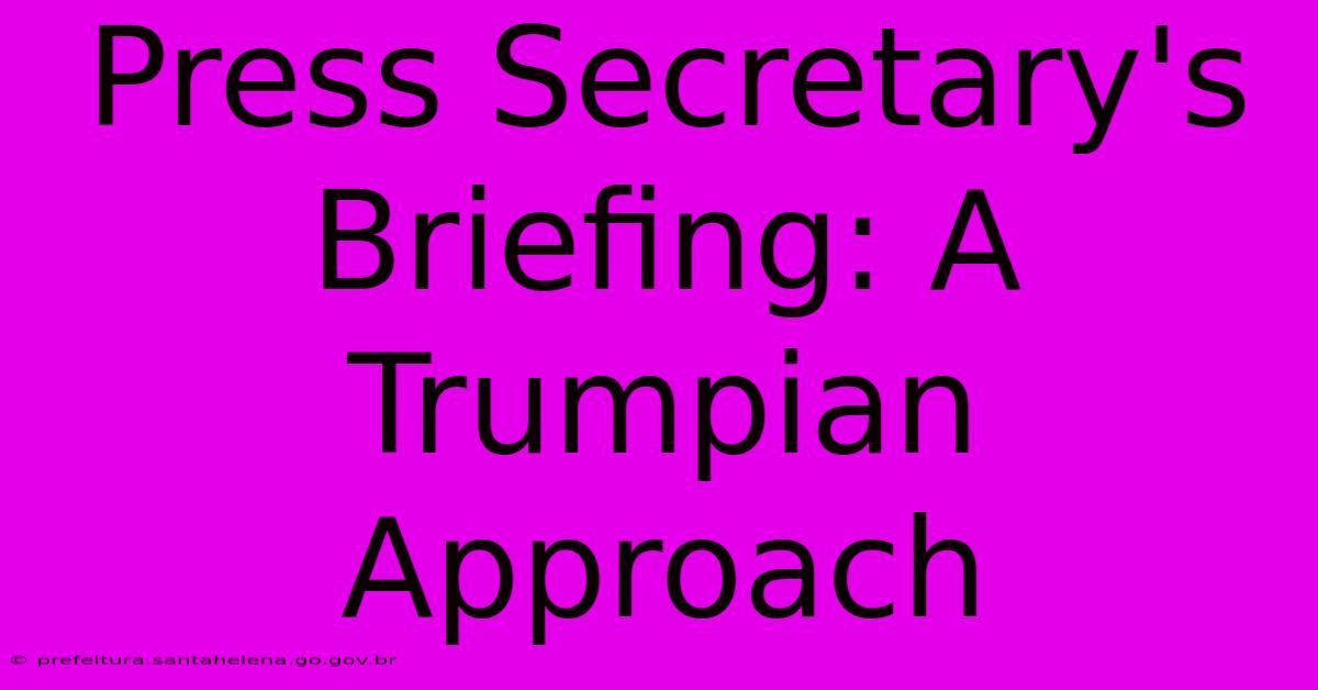 Press Secretary's Briefing: A Trumpian Approach