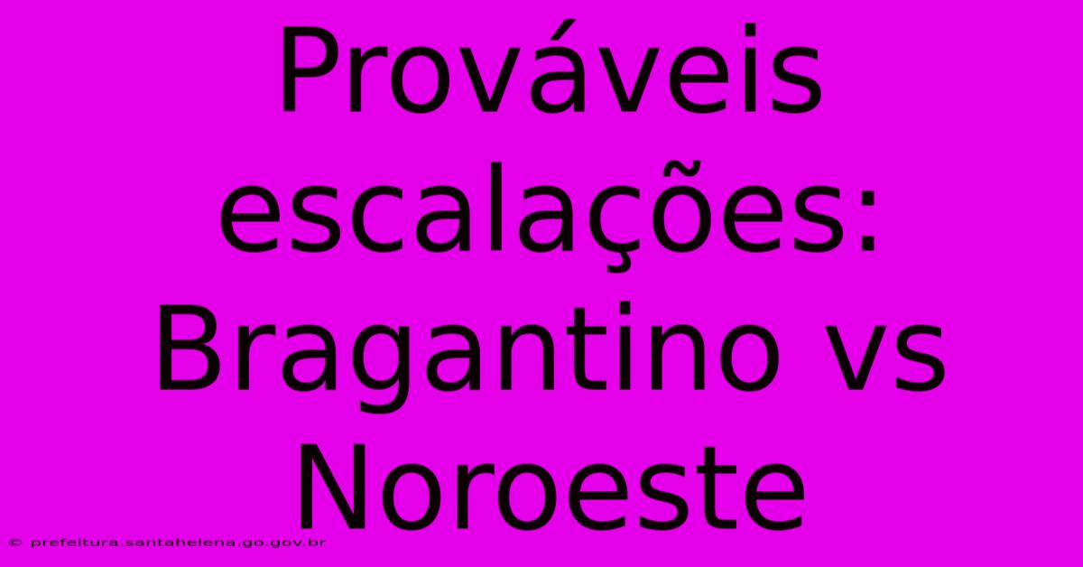 Prováveis Escalações: Bragantino Vs Noroeste Prováveis Escalações: Bragantino Vs Noroeste