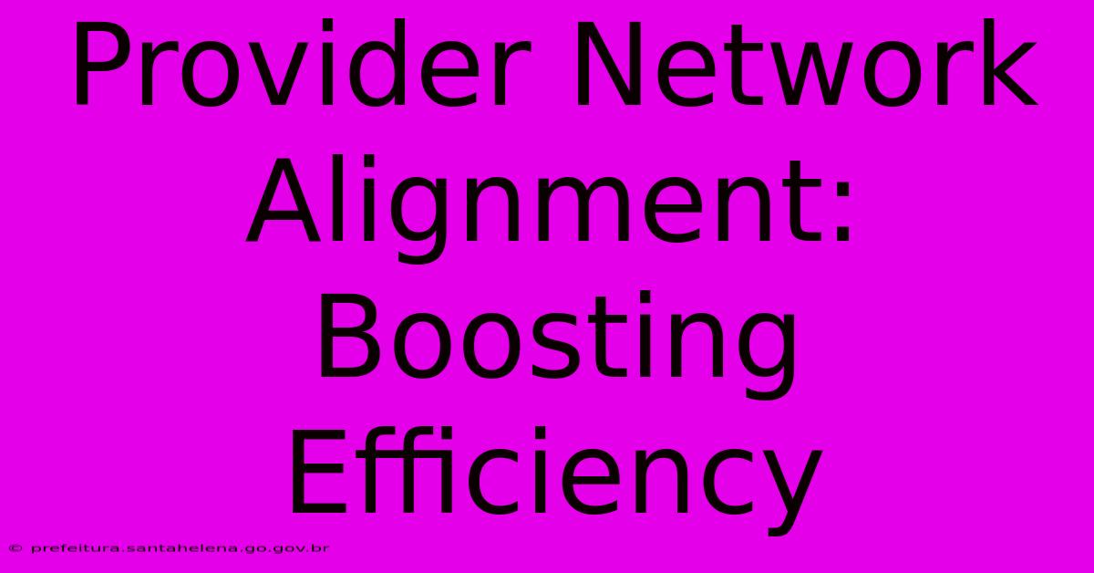 Provider Network Alignment: Boosting Efficiency