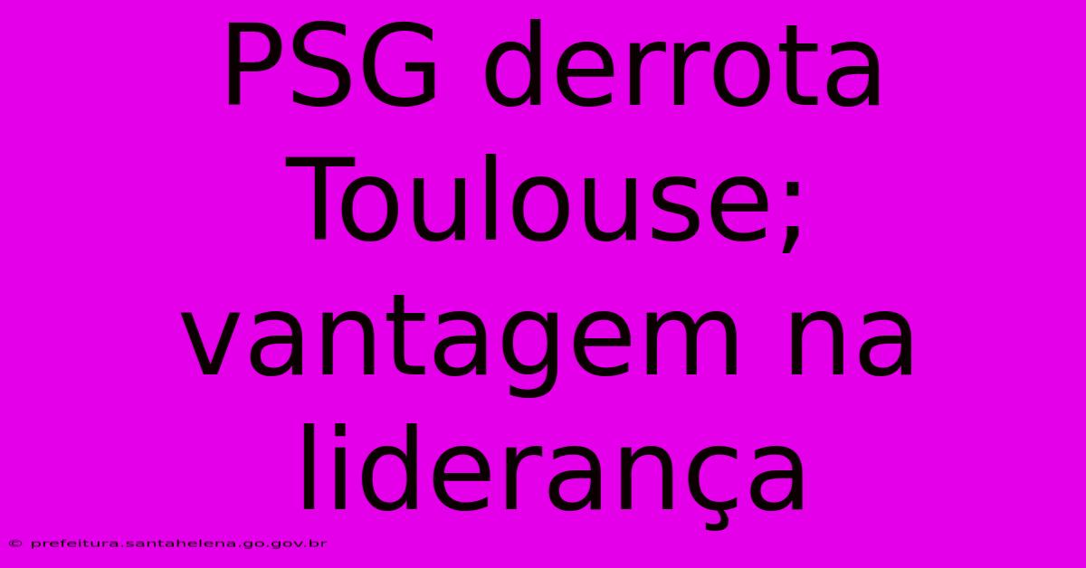 PSG Derrota Toulouse; Vantagem Na Liderança