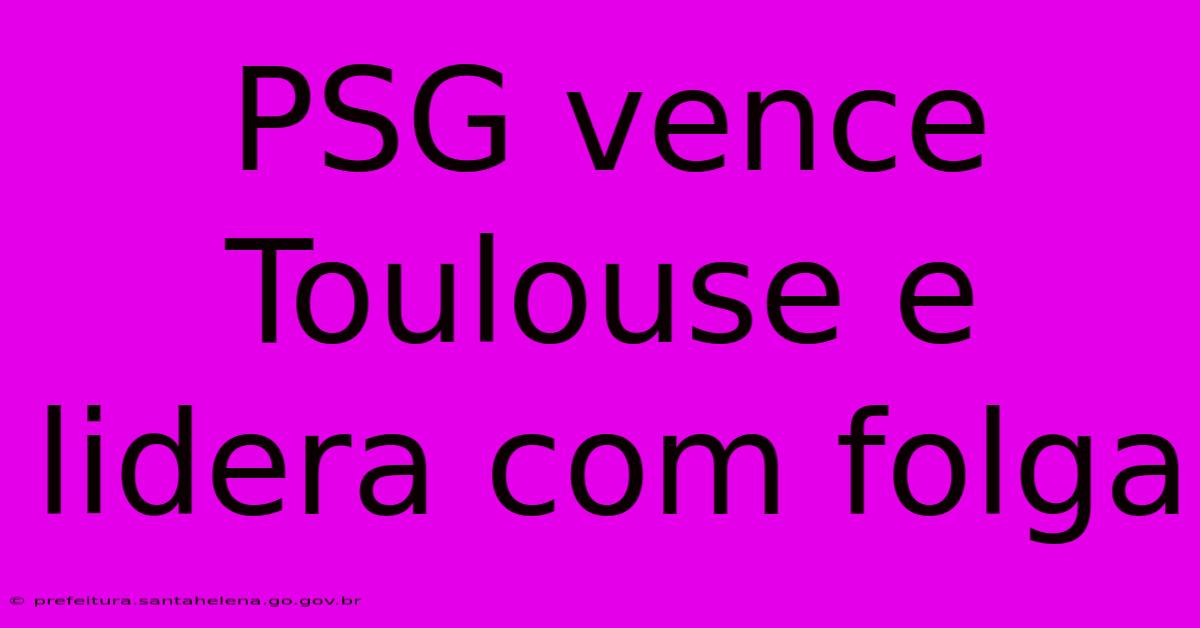 PSG Vence Toulouse E Lidera Com Folga PSG Vence Toulouse E Lidera Com Folga