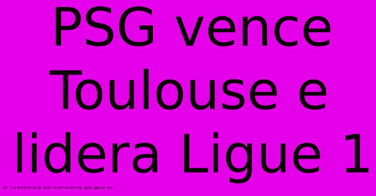 PSG Vence Toulouse E Lidera Ligue 1 PSG Vence Toulouse E Lidera Ligue 1