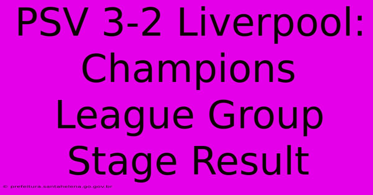 PSV 3-2 Liverpool: Champions League Group Stage Result