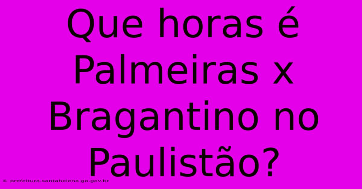 Que Horas É Palmeiras X Bragantino No Paulistão?