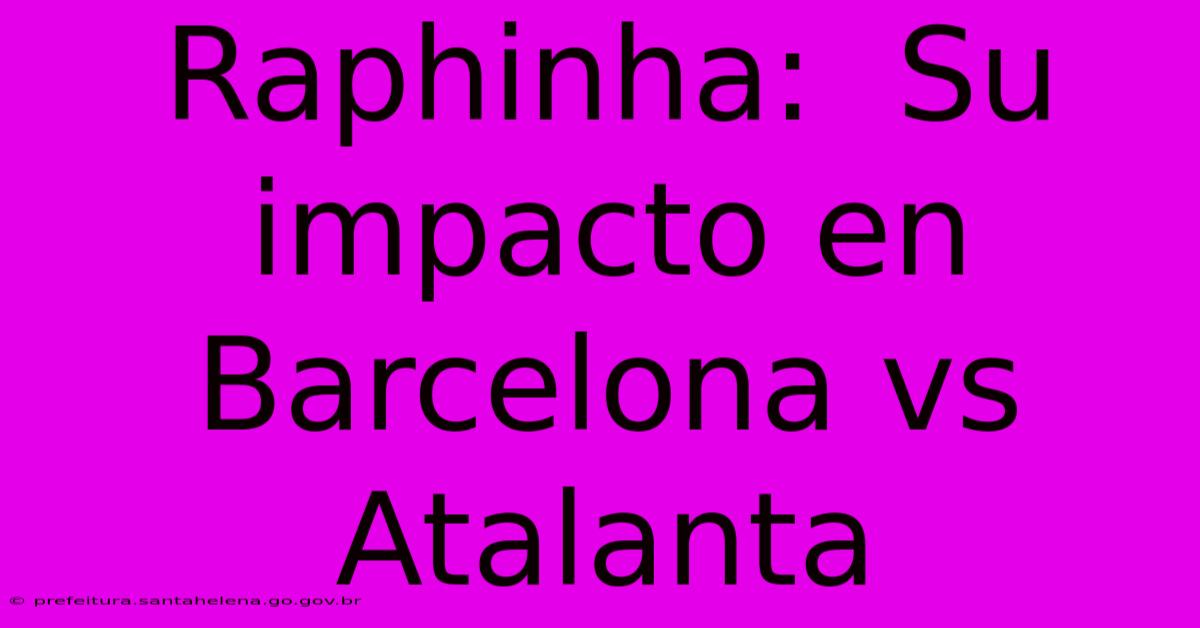 Raphinha:  Su Impacto En Barcelona Vs Atalanta