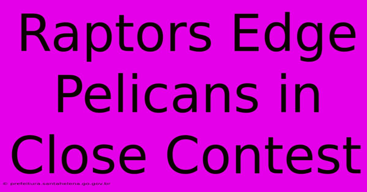 Raptors Edge Pelicans In Close Contest Raptors Edge Pelicans In Close Contest