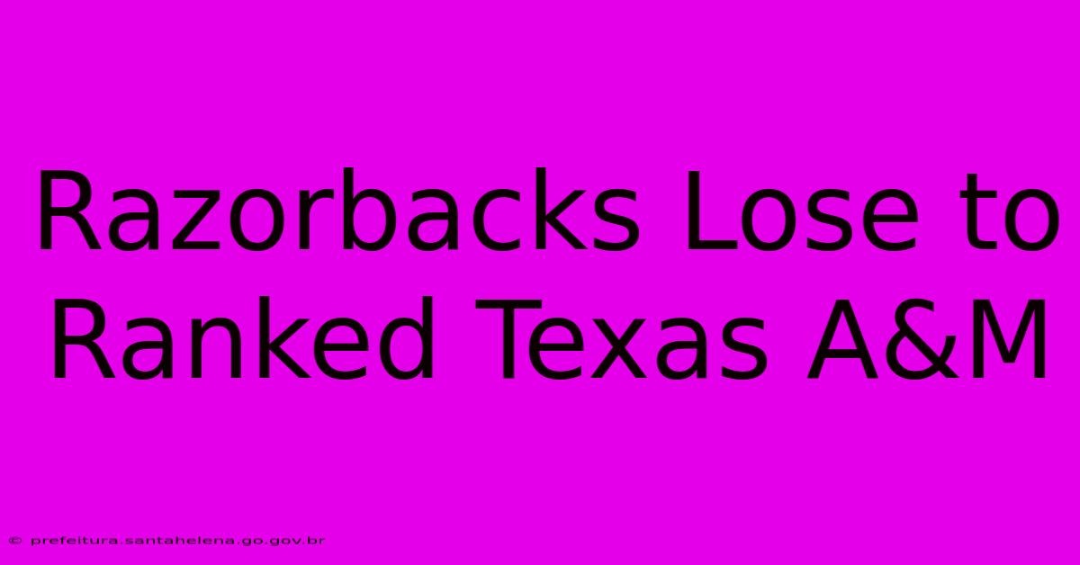 Razorbacks Lose To Ranked Texas A&M Razorbacks Lose To Ranked Texas A&M