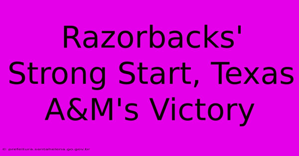 Razorbacks' Strong Start, Texas A&M's Victory Razorbacks' Strong Start, Texas A&M's Victory