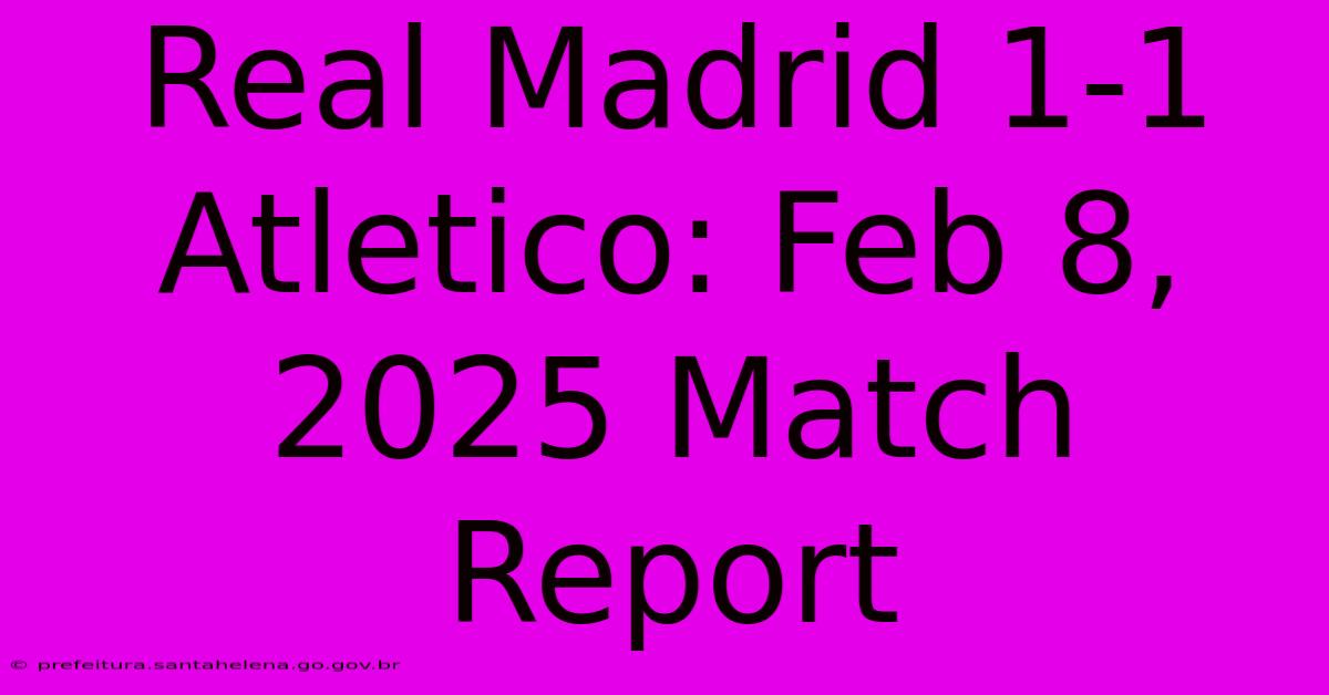 Real Madrid 1-1 Atletico: Feb 8, 2025 Match Report Real Madrid 1-1 Atletico: Feb 8, 2025 Match Report