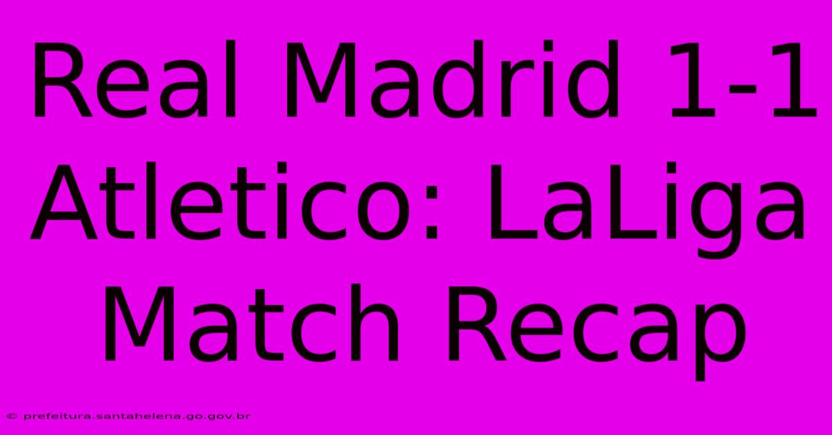 Real Madrid 1-1 Atletico: LaLiga Match Recap Real Madrid 1-1 Atletico: LaLiga Match Recap