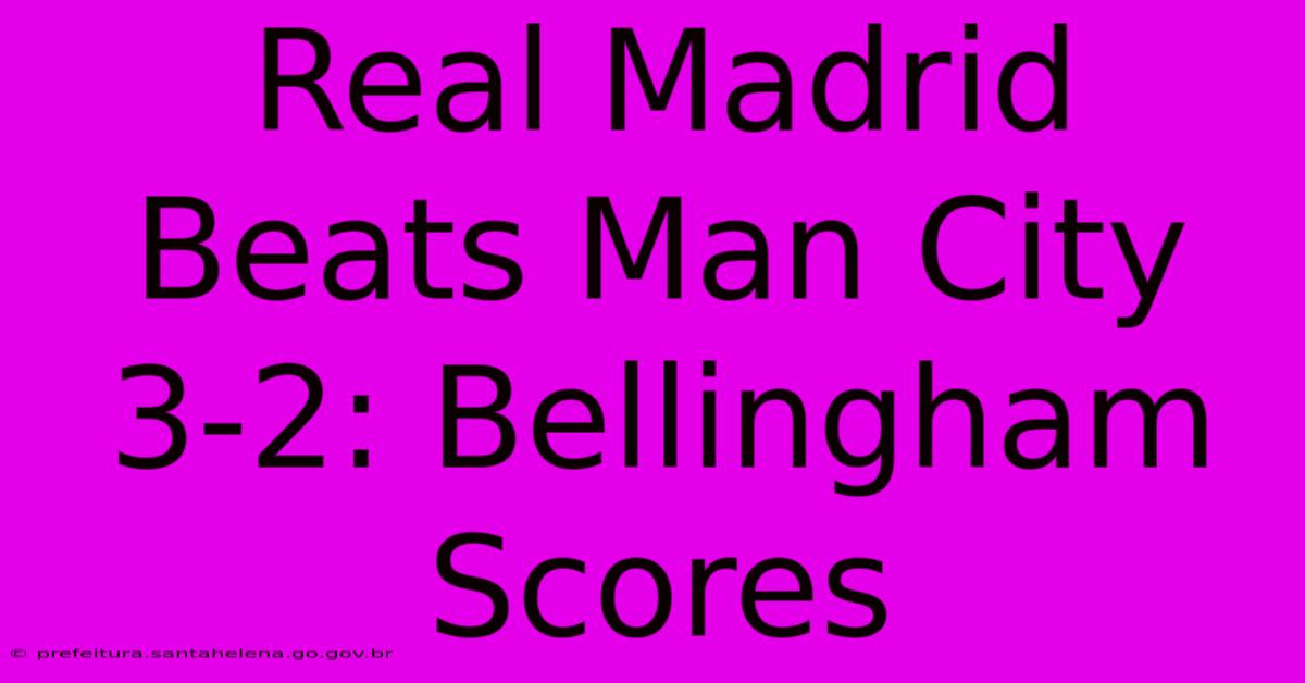 Real Madrid Beats Man City 3-2: Bellingham Scores Real Madrid Beats Man City 3-2: Bellingham Scores