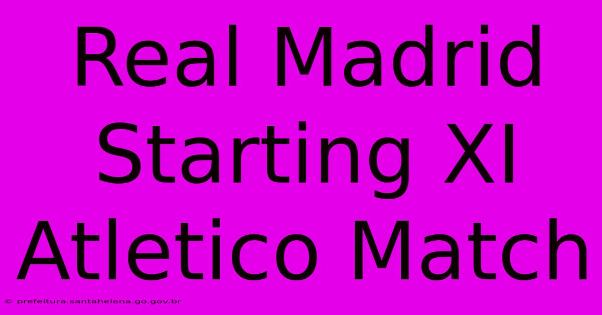 Real Madrid Starting XI Atletico Match Real Madrid Starting XI Atletico Match