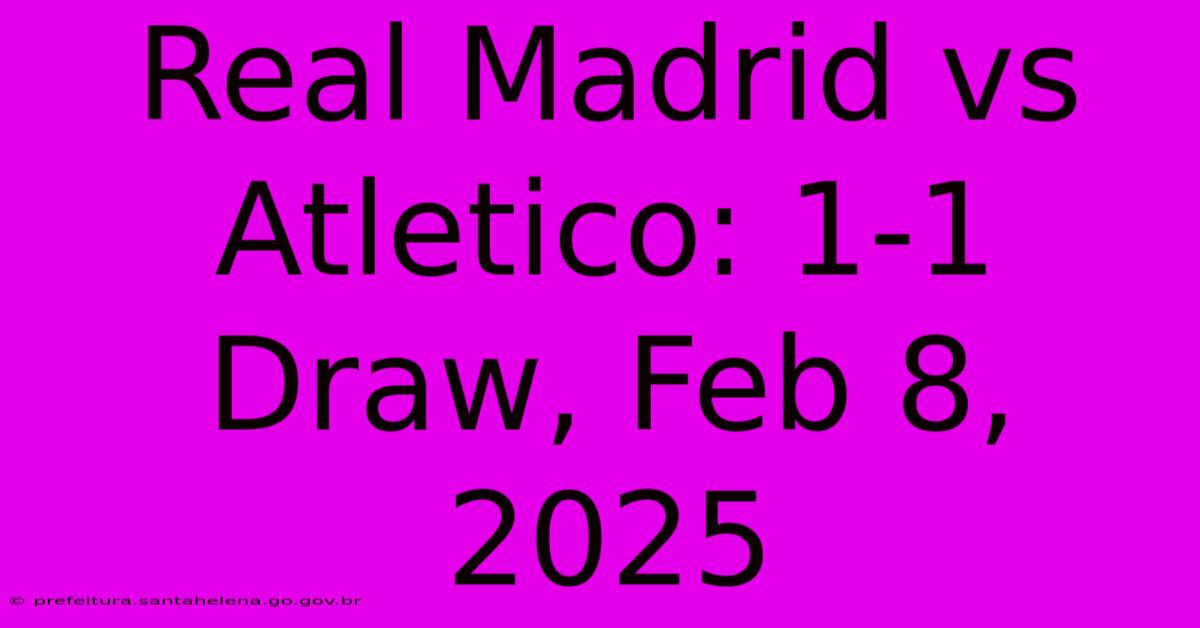 Real Madrid Vs Atletico: 1-1 Draw, Feb 8, 2025 Real Madrid Vs Atletico: 1-1 Draw, Feb 8, 2025