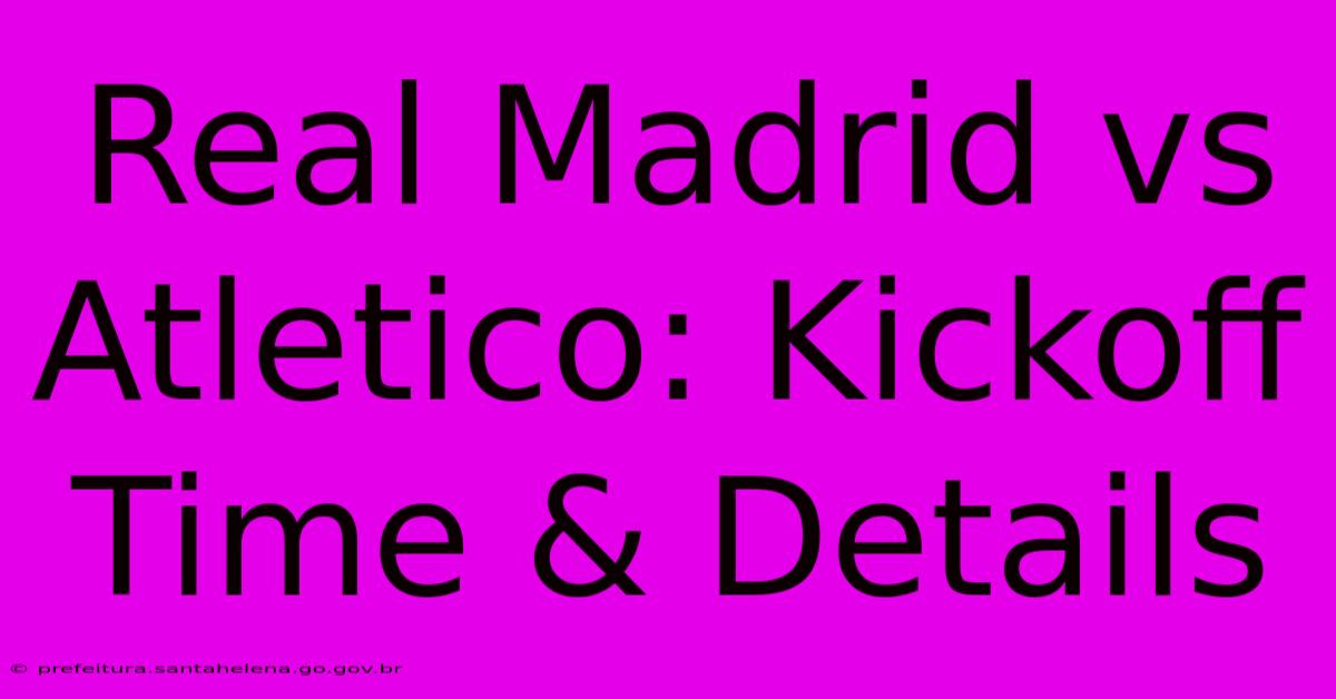 Real Madrid Vs Atletico: Kickoff Time & Details Real Madrid Vs Atletico: Kickoff Time & Details