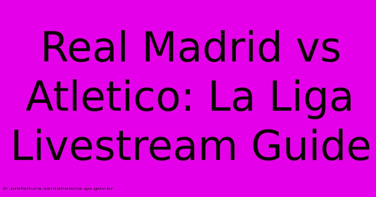 Real Madrid Vs Atletico: La Liga Livestream Guide Real Madrid Vs Atletico: La Liga Livestream Guide