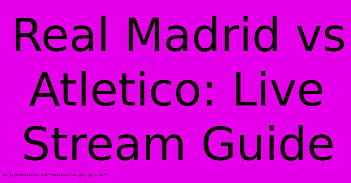 Real Madrid Vs Atletico: Live Stream Guide Real Madrid Vs Atletico: Live Stream Guide