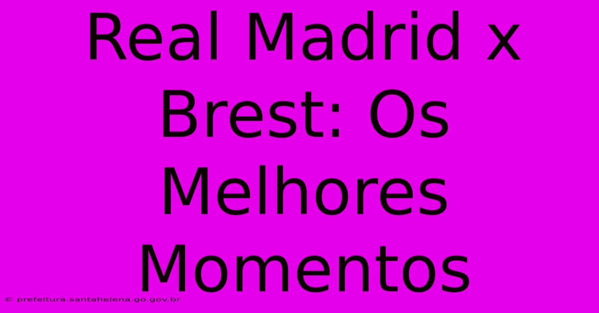 Real Madrid X Brest: Os Melhores Momentos