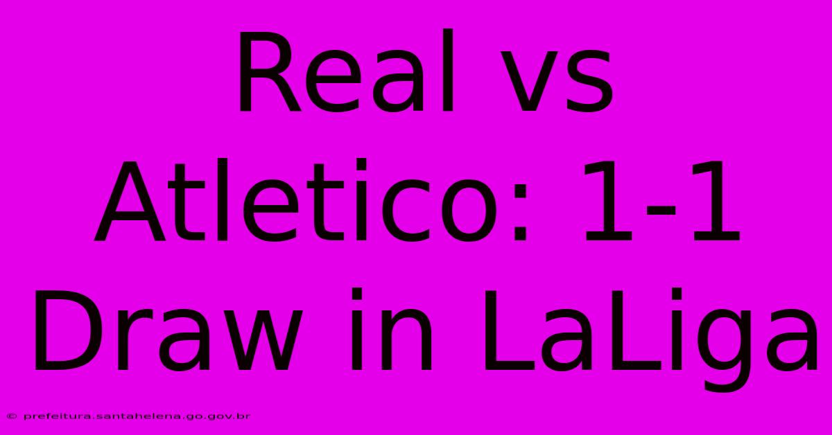 Real Vs Atletico: 1-1 Draw In LaLiga Real Vs Atletico: 1-1 Draw In LaLiga