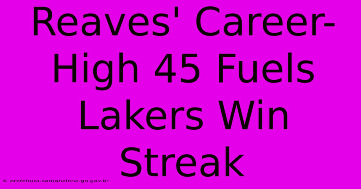 Reaves' Career-High 45 Fuels Lakers Win Streak Reaves' Career-High 45 Fuels Lakers Win Streak