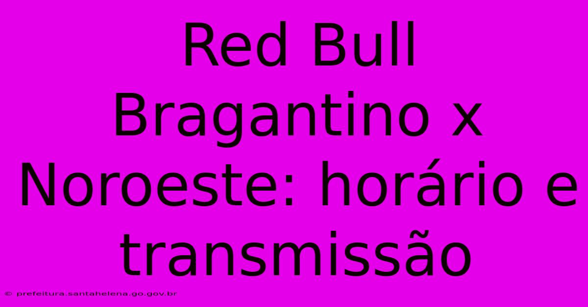 Red Bull Bragantino X Noroeste: Horário E Transmissão Red Bull Bragantino X Noroeste: Horário E Transmissão