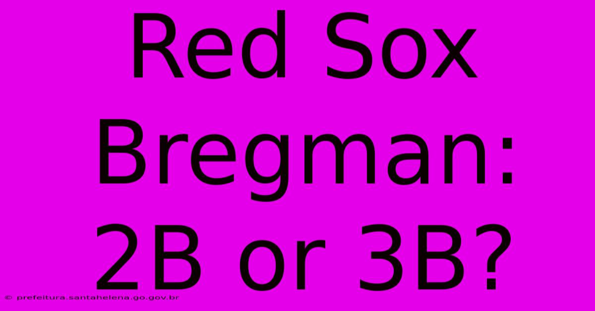 Red Sox Bregman: 2B Or 3B? Red Sox Bregman: 2B Or 3B?