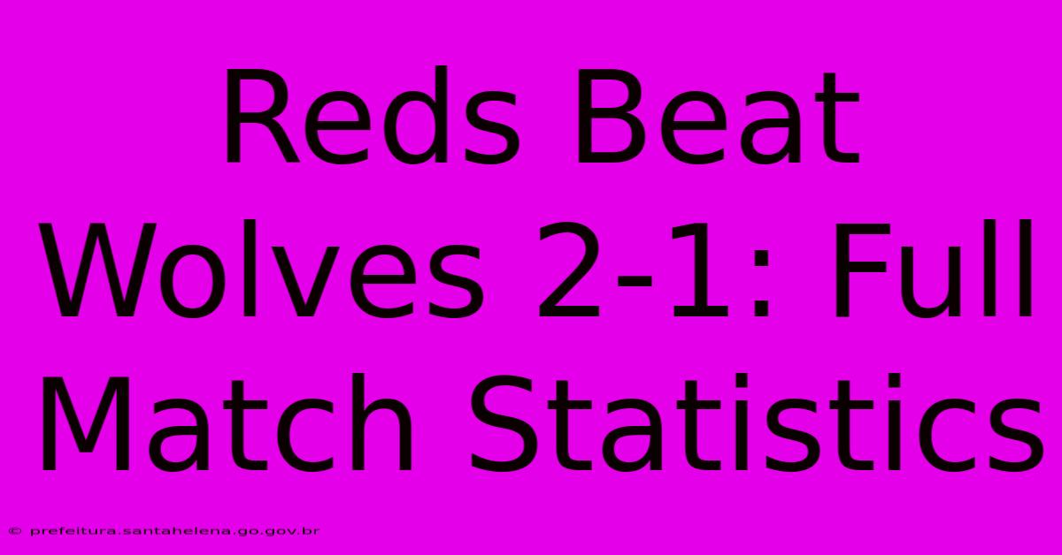 Reds Beat Wolves 2-1: Full Match Statistics Reds Beat Wolves 2-1: Full Match Statistics